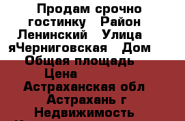 Продам срочно гостинку › Район ­ Ленинский › Улица ­ 4-яЧерниговская › Дом ­ 24 › Общая площадь ­ 13 › Цена ­ 490 000 - Астраханская обл., Астрахань г. Недвижимость » Квартиры продажа   . Астраханская обл.,Астрахань г.